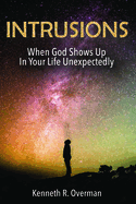 Intrusions: When God Shows Up in Your Life Unexpectedly