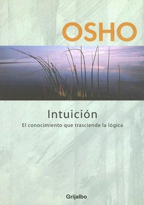 Intuicion: El Conocimiento Que Trasciende la Logica - Osho, and Moriones, Rocio (Translated by)