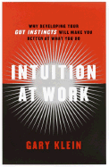 Intuition at Work: Why Developing Your Gut Instincts Will Make You Better at What You Do