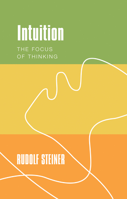 Intuition: The Focus of Thinking - Steiner, Rudolf, and Collis, J. (Translated by), and de Boer, Edward (Editor)