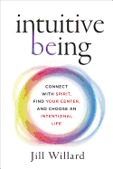 Intuitive Being: Connect with Spirit, Find Your Center, and Choose an Intentional Life