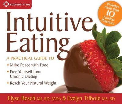 Intuitive Eating: A Practical Guide To: Make Peace with Food, Free Yourself from Chronic Dieting, Reach Your Natural Weight - Tribole, Evelyn, MS, and Resch, Elyse