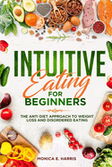 Intuitive Eating for Beginners: The Anti Diet Approach to Weight Loss and Disordered Eating
