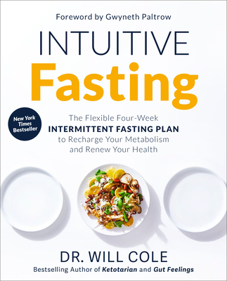 Intuitive Fasting: The Flexible Four-Week Intermittent Fasting Plan to Recharge Your Metabolism and Renew Your Health - Cole, Will, Dr., and Paltrow, Gwyneth (Foreword by)