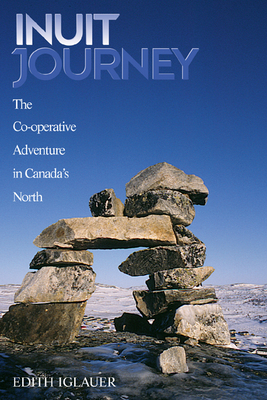 Inuit Journey: The Co-Operative Adventure in Canada's North - Iglauer, Edith
