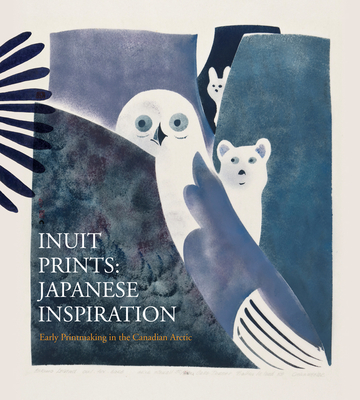 Inuit Prints: Japanese Inspiration - Vorano, Norman, and Tiampo, Ming, and Ikeda, Asato