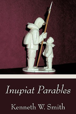 Inupiat Parables - Smith, Kenneth W