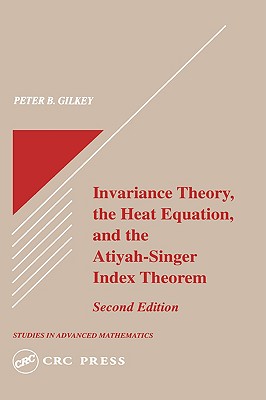 Invariance Theory: The Heat Equation and the Atiyah-Singer Index Theorem - Gilkey, Peter B
