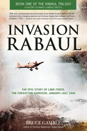 Invasion Rabaul: The Epic Story of Lark Force, the Forgotten Garrison, January-July 1942