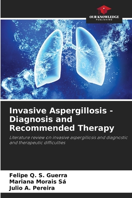 Invasive Aspergillosis - Diagnosis and Recommended Therapy - Q S Guerra, Felipe, and Morais S, Mariana, and A Pereira, Julio