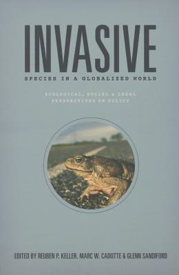 Invasive Species in a Globalized World: Ecological, Social, and Legal Perspectives on Policy - Keller, Reuben P. (Editor), and Cadotte, Marc W. (Editor), and Sandiford, Glenn (Editor)