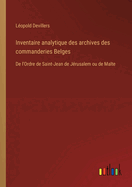 Inventaire Analytique Des Archives Des Commanderies Belges de l'Ordre de Saint-Jean de J?rusalem Ou de Malte (Classic Reprint)