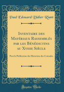 Inventaire Des Materiaux Rassembles Par Les Benedictins Au Xviiie Siecle: Pour La Publication Des Historiens Des Croisades (Classic Reprint)