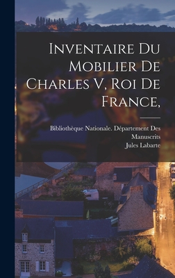 Inventaire Du Mobilier de Charles V, Roi de France, - Labarte, Jules
