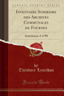 Inventaire Sommaire Des Archives Communales de Fournes: Ant?rieures a 1790 (Classic Reprint)