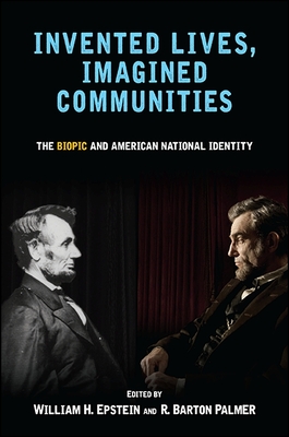 Invented Lives, Imagined Communities: The Biopic and American National Identity - Epstein, William H (Editor), and Palmer, R Barton (Editor)