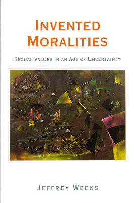 Invented Moralities: Sexual Values in an Age of Uncertainty - Weeks, Jeffrey