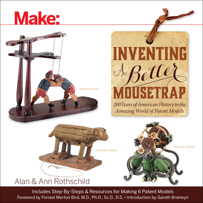 Inventing a Better Mousetrap: 200 Years of American History in the Amazing World of Patent Models - Rothschild, Alan, and Rothschild, Ann
