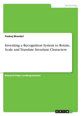 Inventing a Recognition System to Rotate, Scale and Translate Invariant Characters - Bhambri, Pankaj