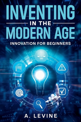 Inventing in the Modern Age - Levine, A