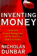 Inventing Money: Long-Term Capital Management and the Search for Risk-Free Profits - Dunbar, Nicholas