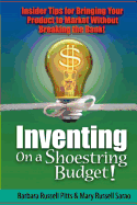 Inventing on a Shoestring Budget: Insider Tips for Bringing Your Product to Market Without Breaking the Bank!