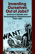 Inventing Ourselves Out of Jobs?: America's Debate Over Technological Unemployment, 1929--1981