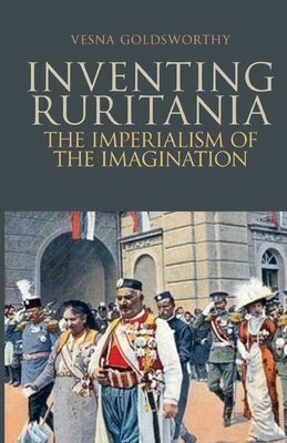 Inventing Ruritania: The Imperialism of the Imagination - Goldsworthy, Vesna