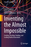 Inventing the Almost Impossible: Creating, Teaching, Funding, and Leading Radical Innovation