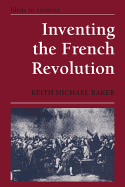 Inventing the French Revolution: Essays on French Political Culture in the Eighteenth Century