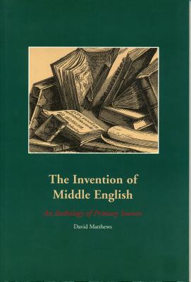 Invention of Middle English: An Anthology of Primary Sources - Matthews, David O