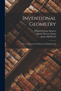 Inventional Geometry: A Ser. of Questions, Problems, and Explanations