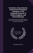 Inventions, Improvements, and Practice of Benjamin Thompson, in the Combined Character of Colliery Engineer, and General Manager: With Some Interesting Particulars Relative to Watt's Steam Engine, and a Short Treatise On the Coal Trade Regulation