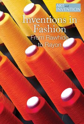 Inventions in Fashion: From Rawhide to Rayon - Hiton, Lisa