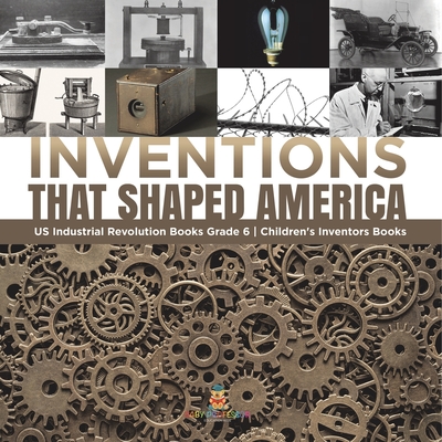 Inventions That Shaped America US Industrial Revolution Books Grade 6 Children's Inventors Books - Tech Tron