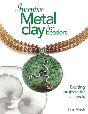 Inventive Metal Clay for Beaders - Miech, Irina