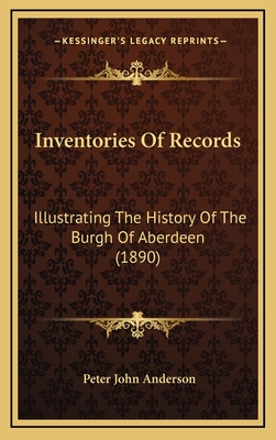 Inventories of Records: Illustrating the History of the Burgh of Aberdeen (1890) - Anderson, Peter John