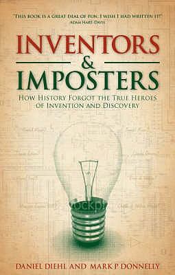 Inventors & Impostors: How History Forgot the True Heroes of Invention and Discovery - Diehl, Daniel, and Donnelly, Mark P