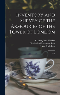 Inventory and Survey of the Armouries of the Tower of London: V.1 - Ffoulkes, Charles John, and Parr, Charles McKew Donor, and Parr, Ruth