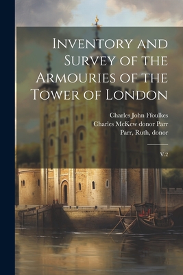 Inventory and Survey of the Armouries of the Tower of London: V.2 - Ffoulkes, Charles John, and Parr, Charles McKew Donor, and Parr, Ruth
