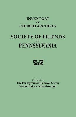 Inventory of Church Archives, Society of Friends in Pennsylvania - Pennsylvania Historical Survey Works Pr (Prepared for publication by)