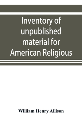 Inventory of unpublished material for American religious history in Protestant church archives and other repositories - Henry Allison, William