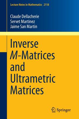 Inverse M-Matrices and Ultrametric Matrices - Dellacherie, Claude, and Martinez, Servet, and San Martin, Jaime