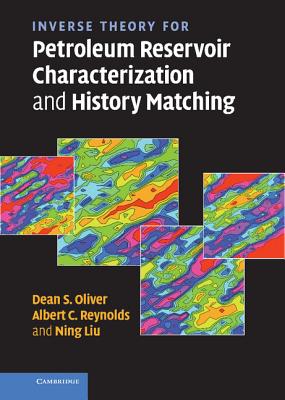 Inverse Theory for Petroleum Reservoir Characterization and History Matching - Oliver, Dean S, and Reynolds, Albert C, and Liu, Ning