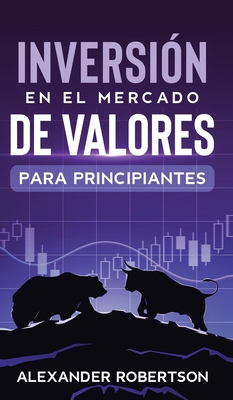 Inversiones en el mercado de valores para principiantes: Genere ingresos pasivos y libertad financiera en activos y acciones con fondos de ?ndice, dividendos o diferencias con el d?a, el mercado de divisas, la oscilaci?n y las opciones de comercio - Robertson, Alexander