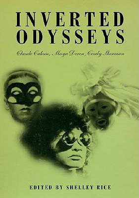 Inverted Odysseys: Claude Cahun, Maya Deren, Cindy Sherman - Rice, Shelley (Editor)