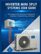 Inverter Mini Split Systems User Guide: The Complete HVAC Technician's Handbook for Installation, Troubleshooting, and Repairs