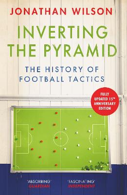 Inverting the Pyramid: The History of Football Tactics - Wilson, Jonathan