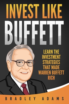 Invest Like Buffett: Learn the Investment Strategies that Made Warren Buffett Rich - Adams, Bradley