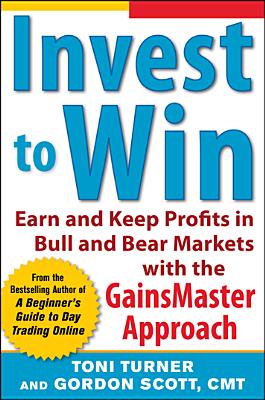 Invest to Win: Earn & Keep Profits in Bull & Bear Markets with the Gainsmaster Approach - Turner, Toni, and Scott, Gordon, Dr.